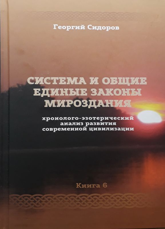 Хронолого-эзотерический анализ развития современной цивилизации. Книга 6. "Система и общие единые законы Мироздания."