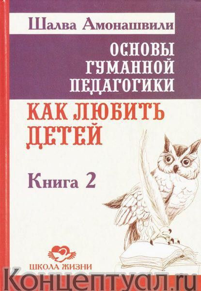 Основы гуманной педагогики. Книга 2. Как любить детей